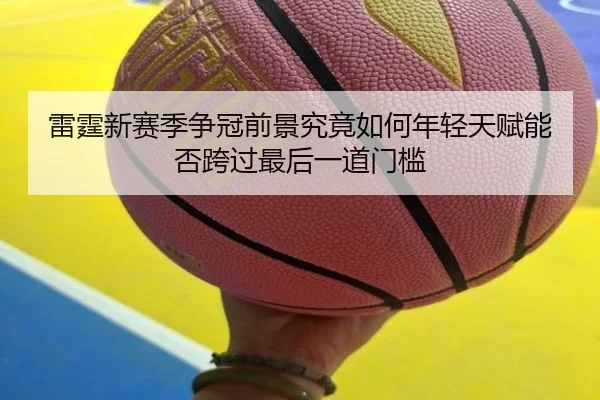 雷霆新赛季争冠前景究竟如何年轻天赋能否跨过最后一道门槛 - shuangseqiu